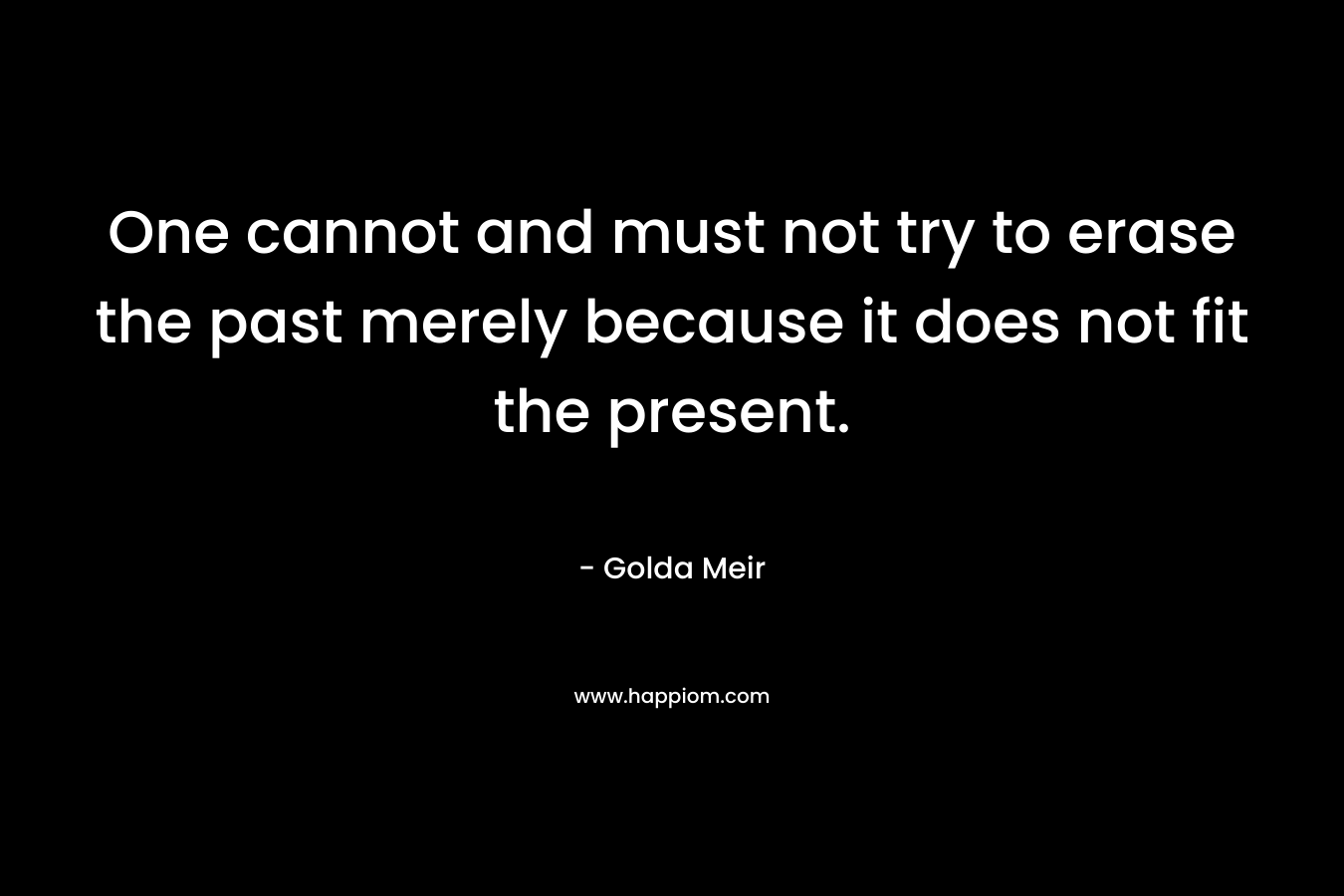 One cannot and must not try to erase the past merely because it does not fit the present.