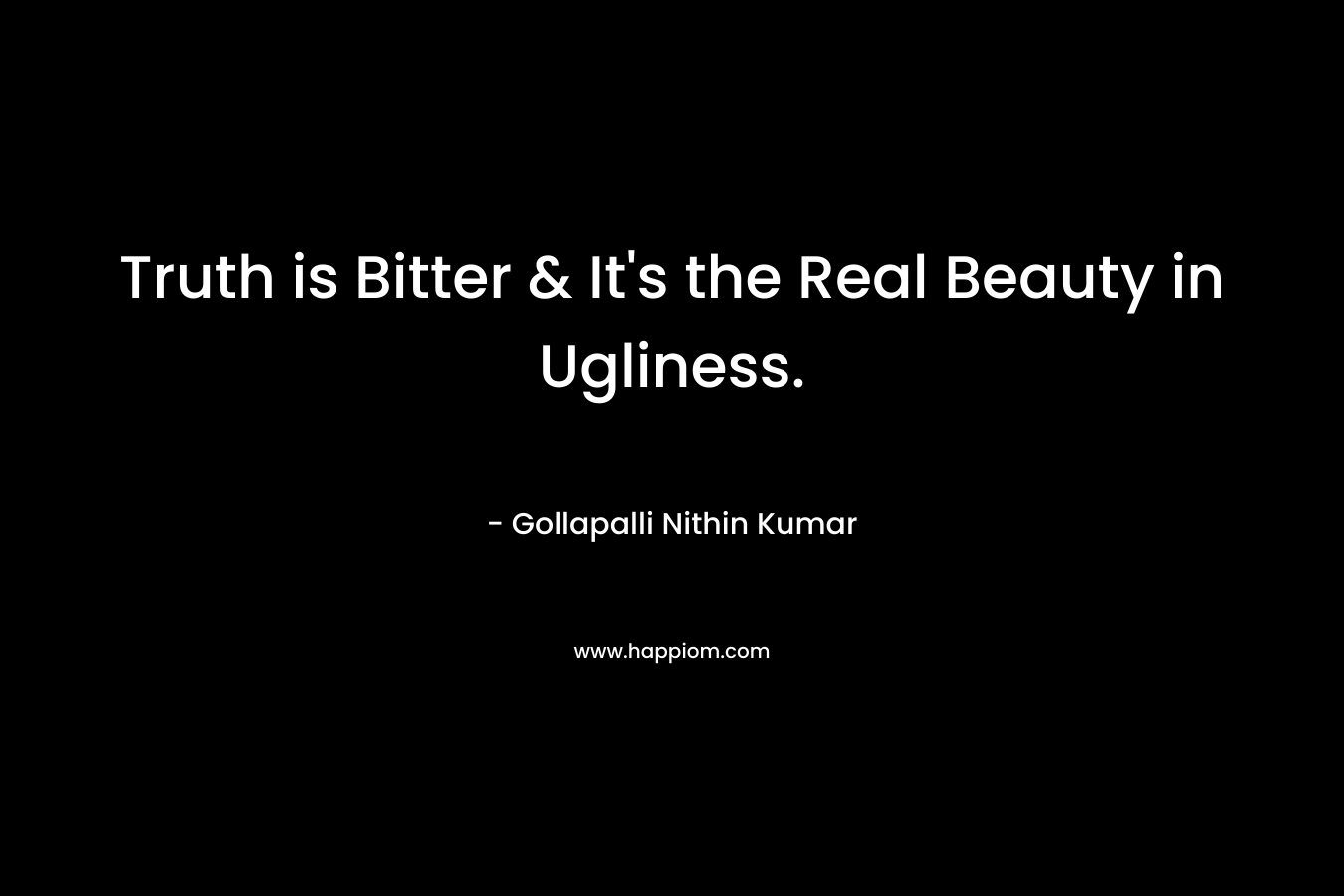 Truth is Bitter & It’s the Real Beauty in Ugliness. – Gollapalli Nithin Kumar
