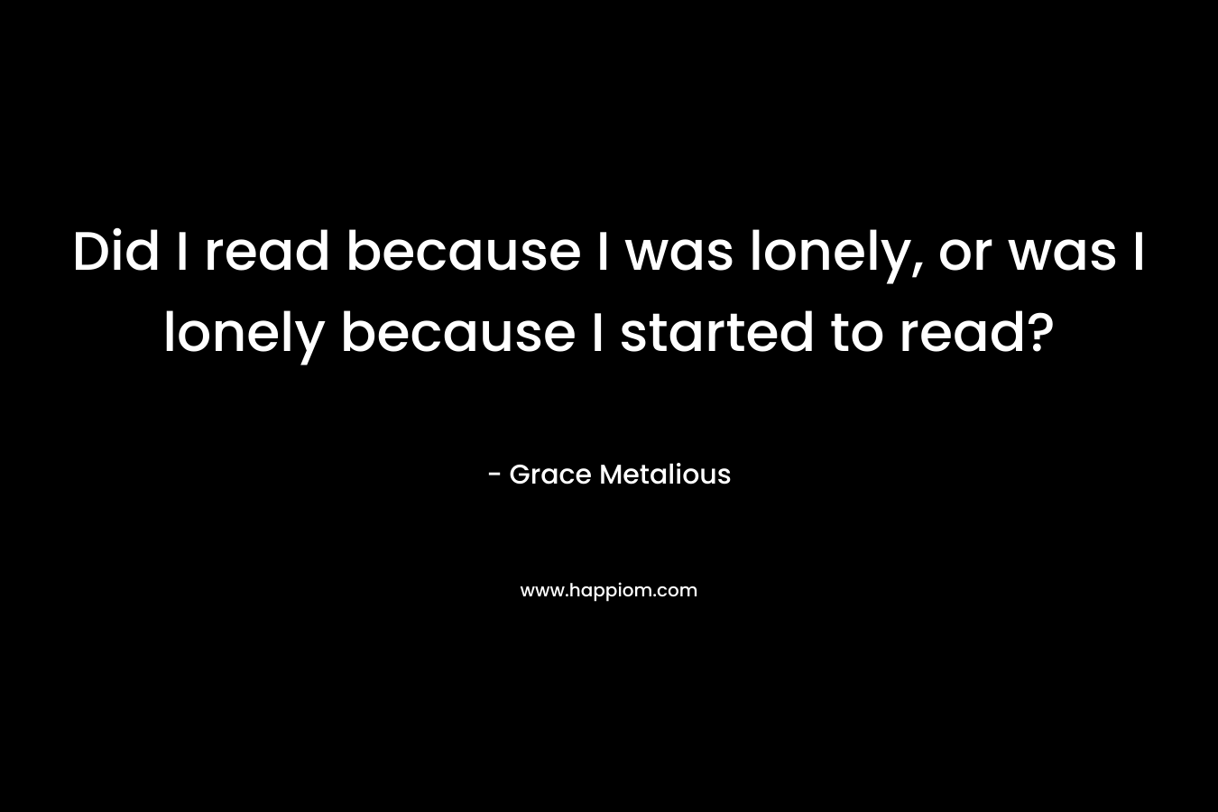 Did I read because I was lonely, or was I lonely because I started to read?