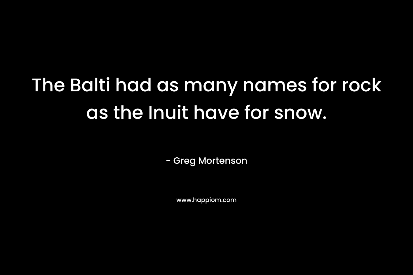 The Balti had as many names for rock as the Inuit have for snow.