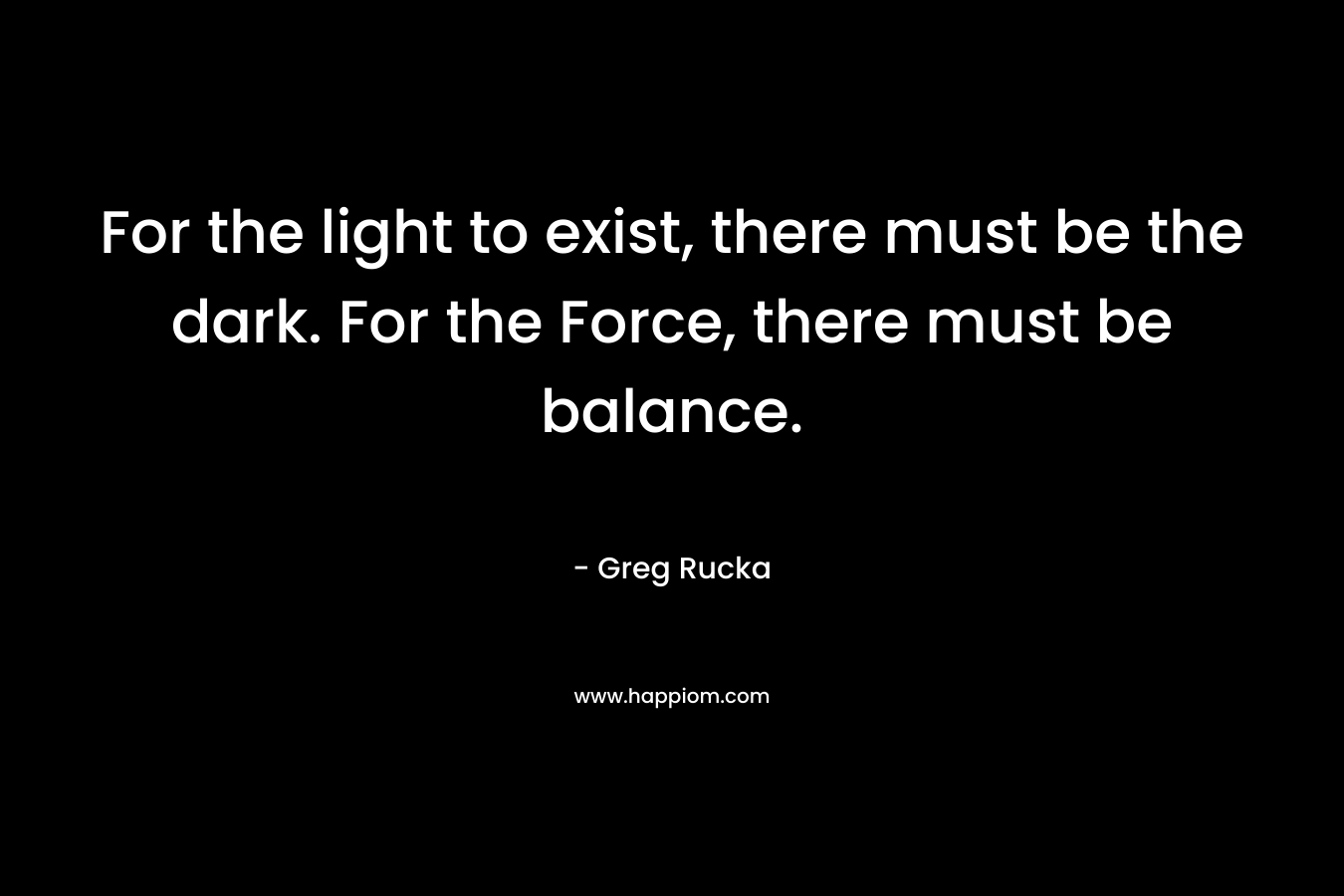 For the light to exist, there must be the dark. For the Force, there must be balance.