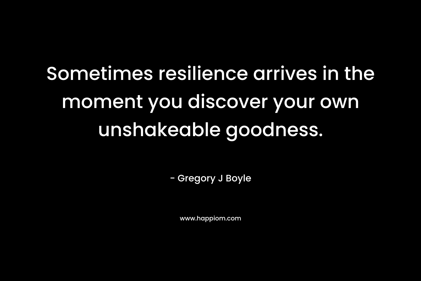 Sometimes resilience arrives in the moment you discover your own unshakeable goodness.