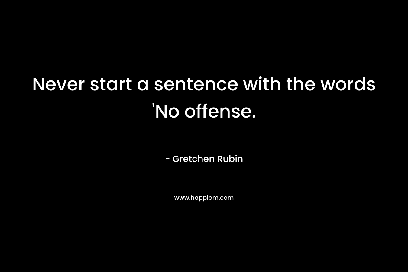 Never start a sentence with the words 'No offense.