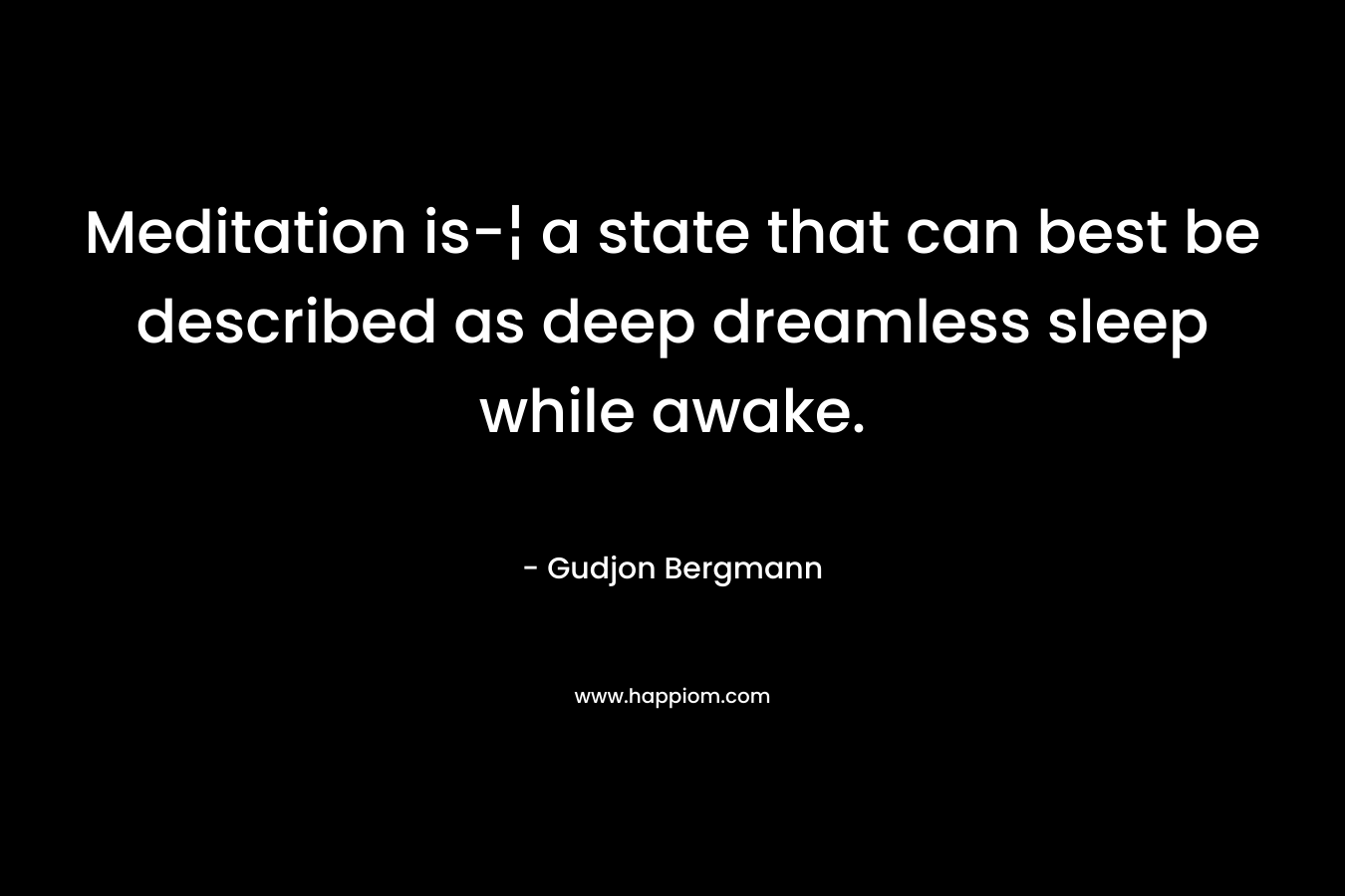 Meditation is-¦ a state that can best be described as deep dreamless sleep while awake.