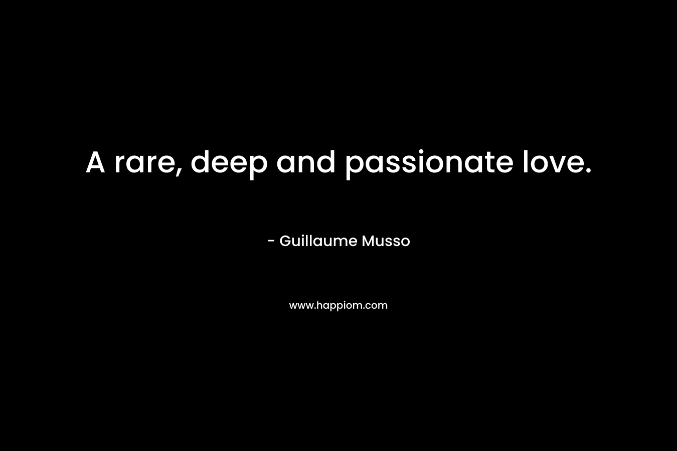 A rare, deep and passionate love.