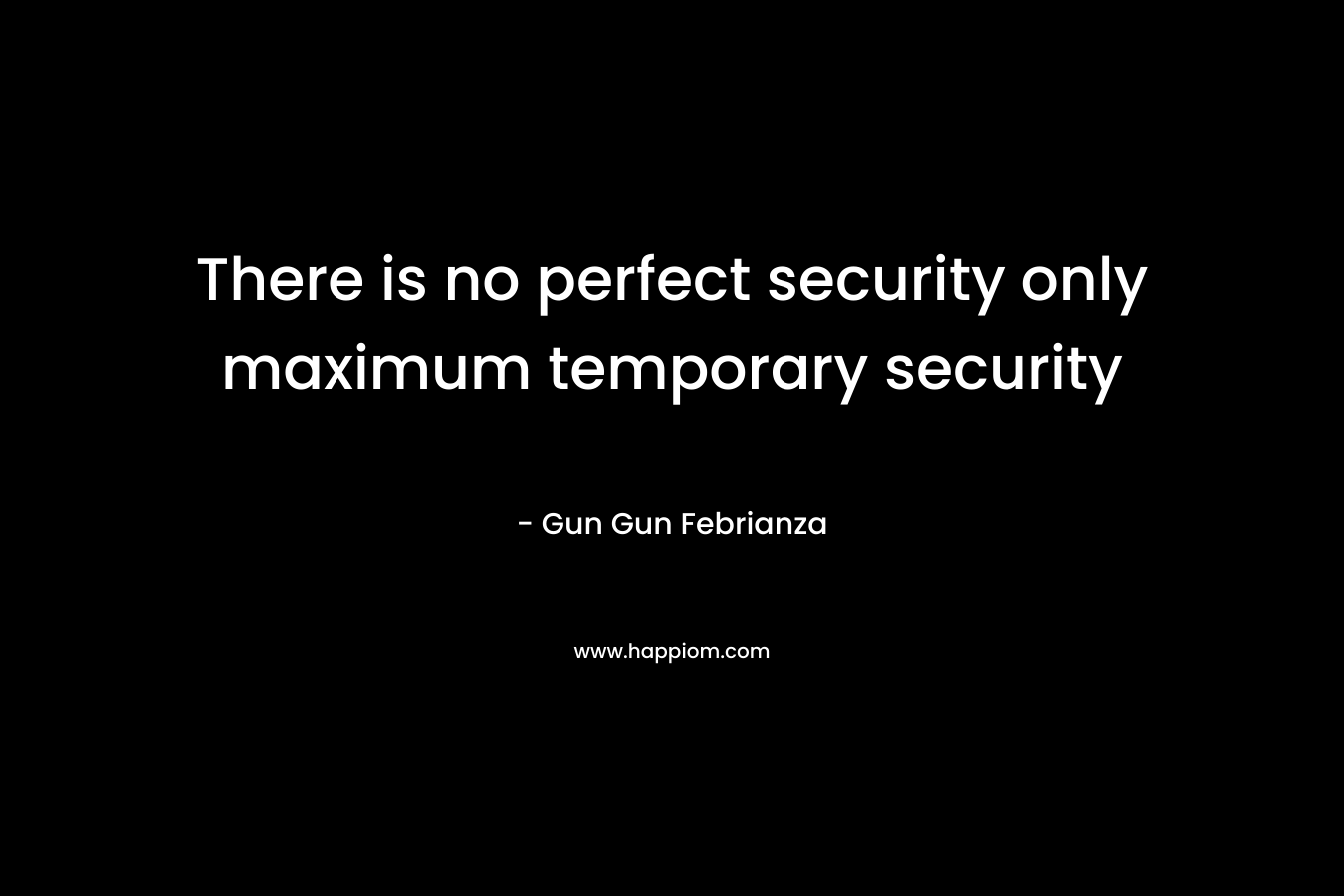 There is no perfect security only maximum temporary security