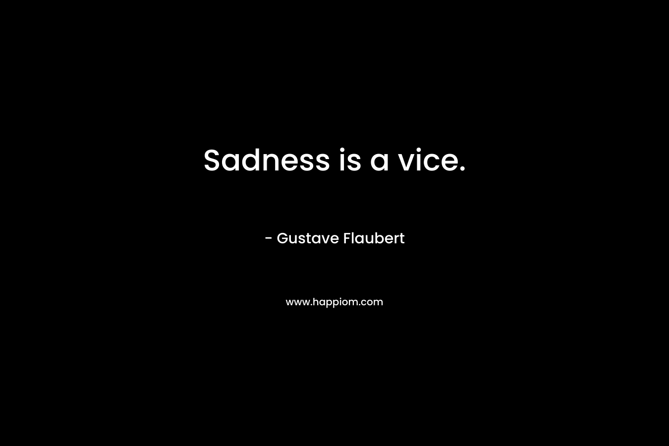 Sadness is a vice.