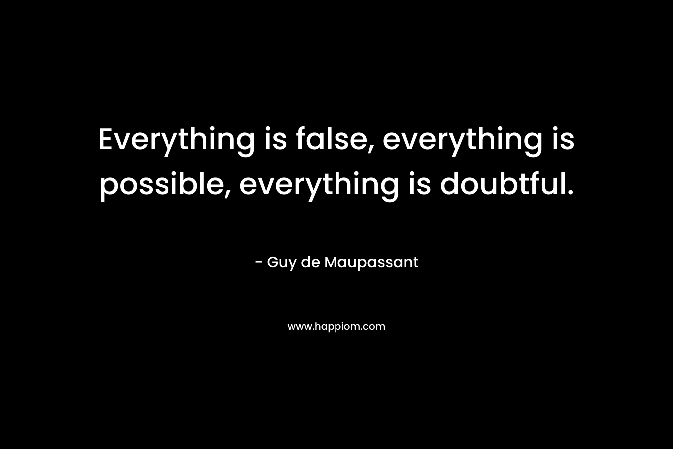 Everything is false, everything is possible, everything is doubtful.