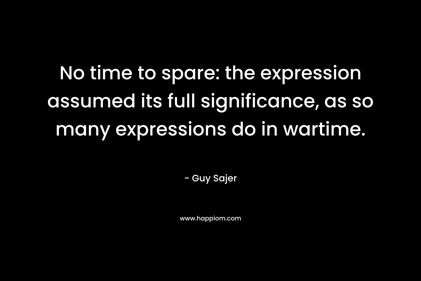 No time to spare: the expression assumed its full significance, as so many expressions do in wartime.