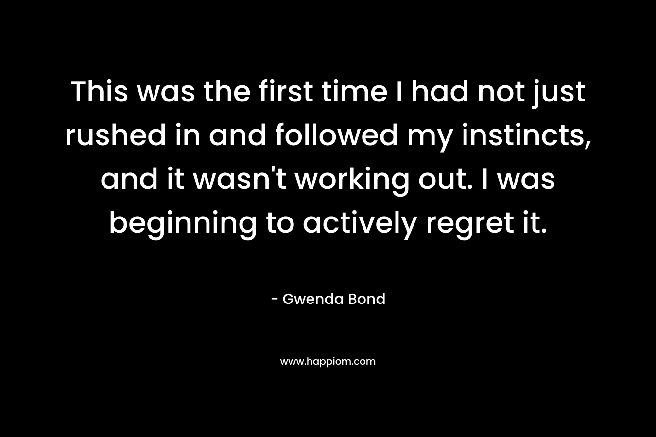 This was the first time I had not just rushed in and followed my instincts, and it wasn’t working out. I was beginning to actively regret it. – Gwenda Bond