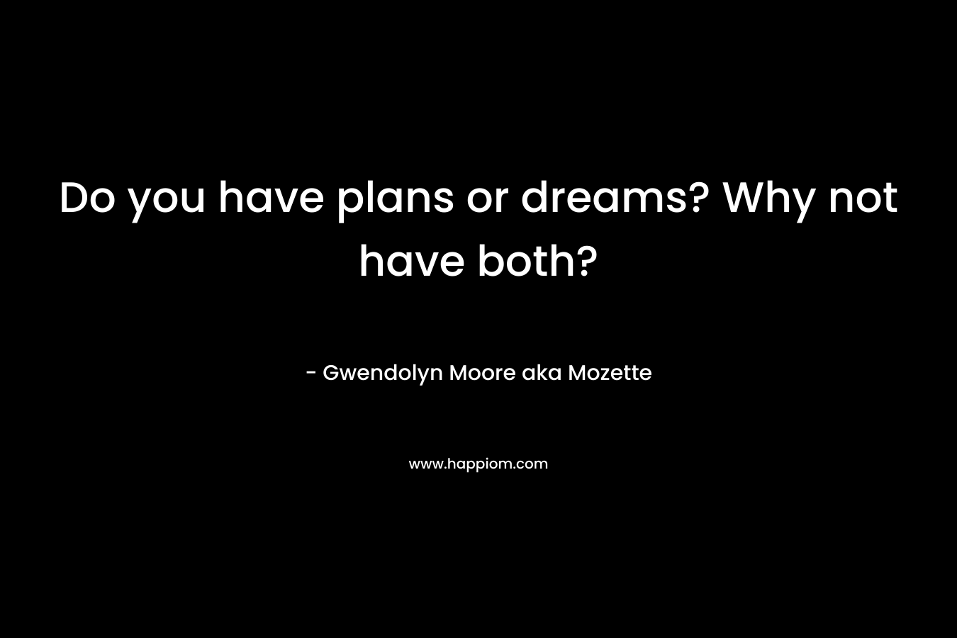 Do you have plans or dreams? Why not have both?