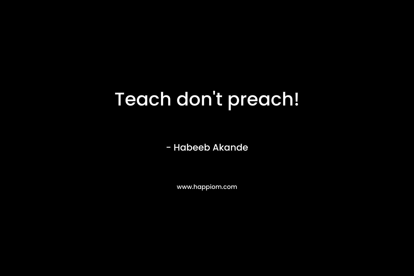 Teach don’t preach! – Habeeb Akande