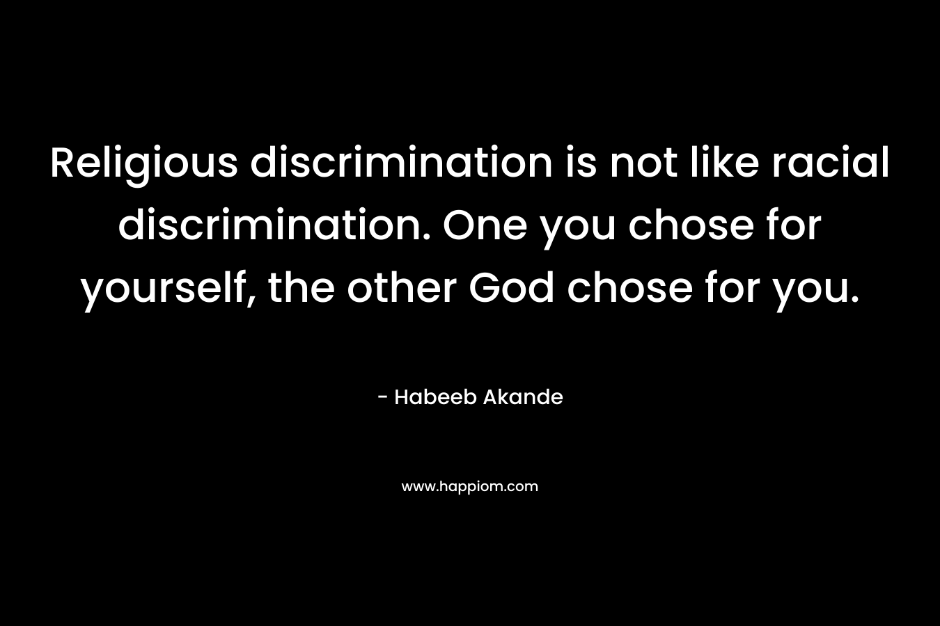Religious discrimination is not like racial discrimination. One you chose for yourself, the other God chose for you.