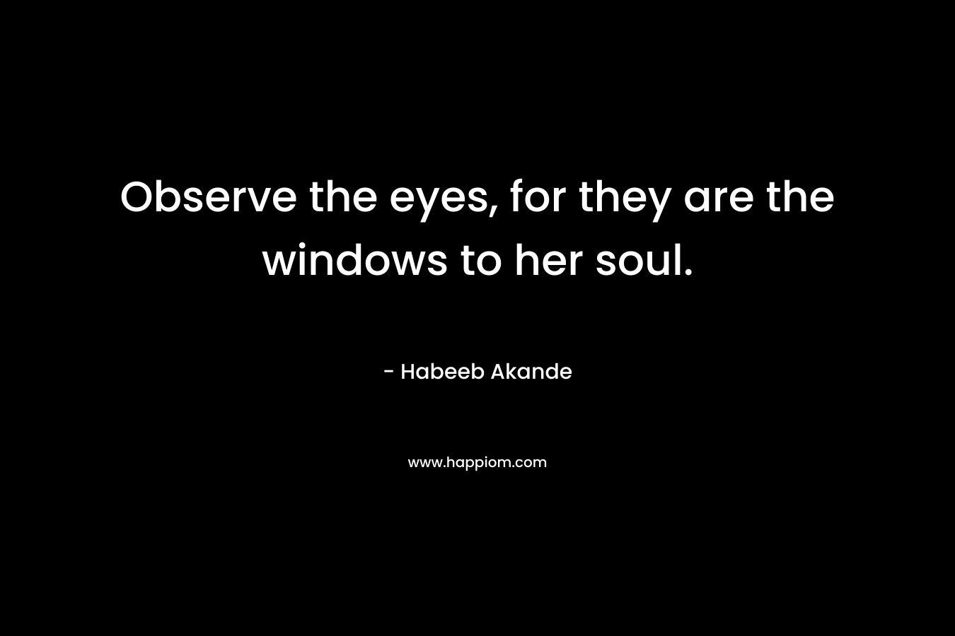 Observe the eyes, for they are the windows to her soul.