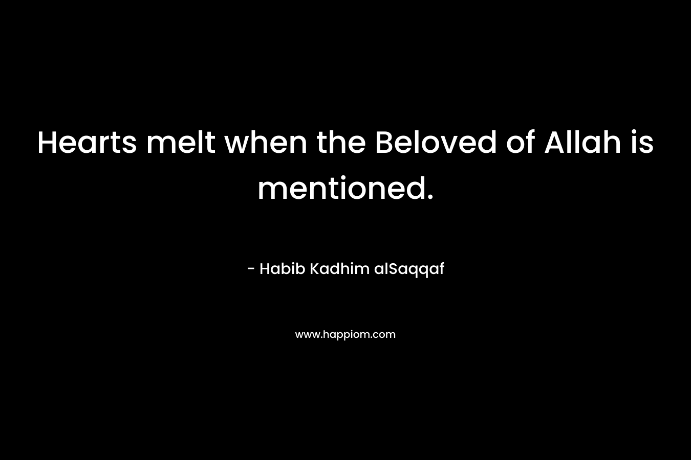 Hearts melt when the Beloved of Allah is mentioned. – Habib Kadhim alSaqqaf