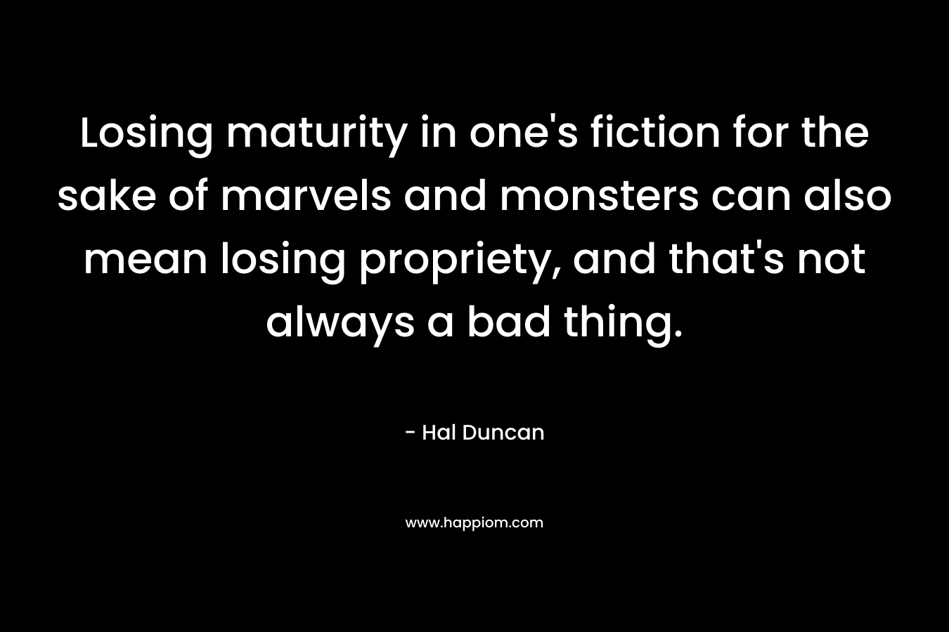 Losing maturity in one's fiction for the sake of marvels and monsters can also mean losing propriety, and that's not always a bad thing.