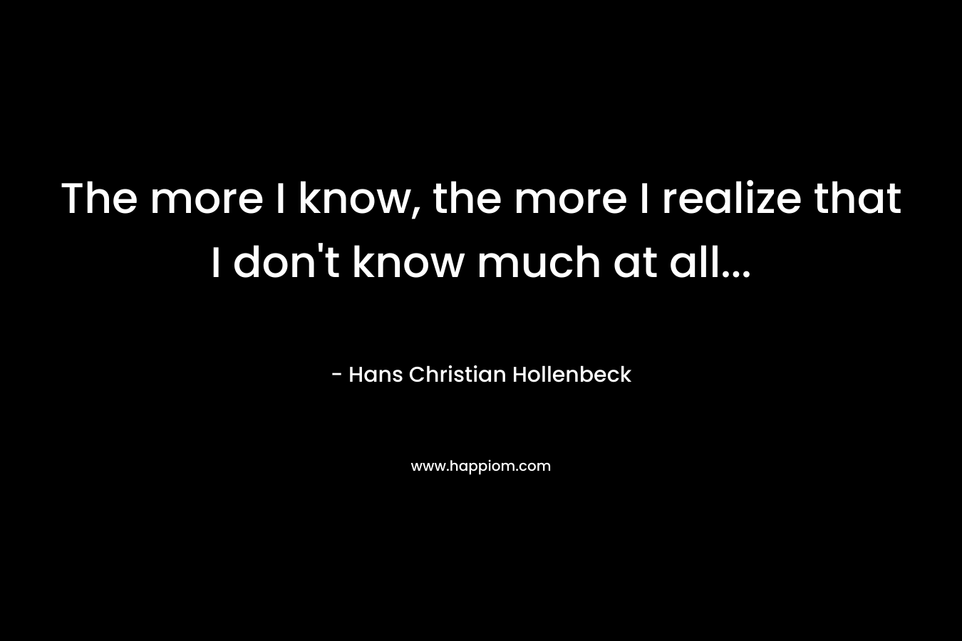 The more I know, the more I realize that I don't know much at all...