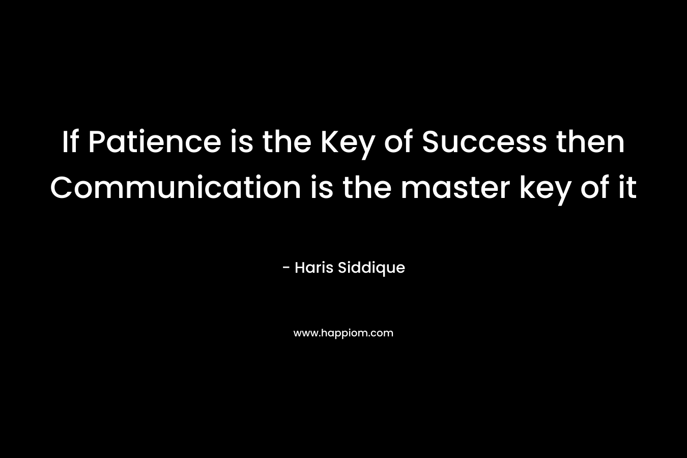 If Patience is the Key of Success then Communication is the master key of it