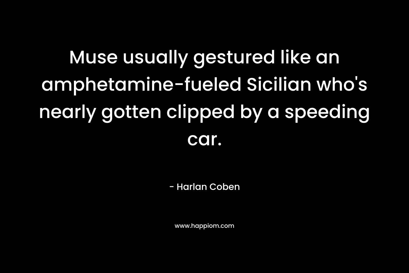 Muse usually gestured like an amphetamine-fueled Sicilian who's nearly gotten clipped by a speeding car.