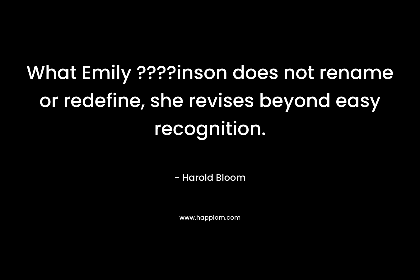 What Emily ????inson does not rename or redefine, she revises beyond easy recognition.