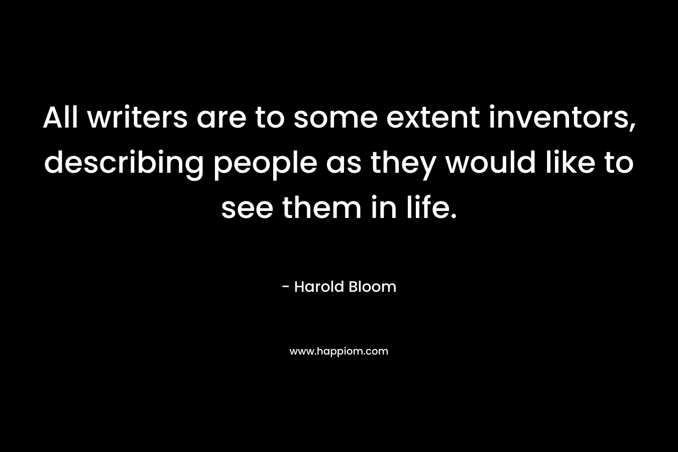 All writers are to some extent inventors, describing people as they would like to see them in life.