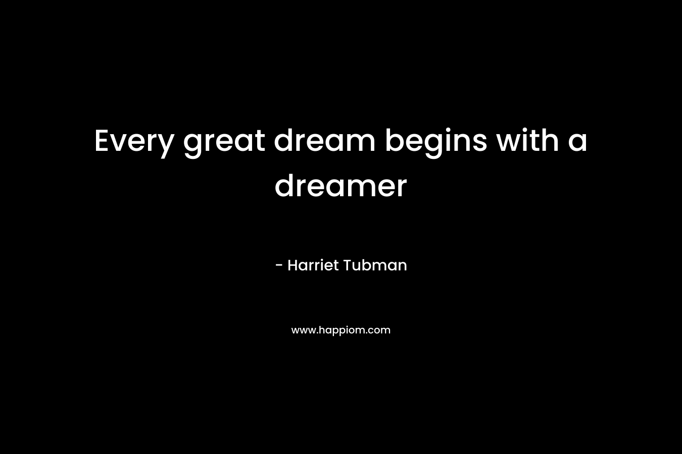 Every great dream begins with a dreamer