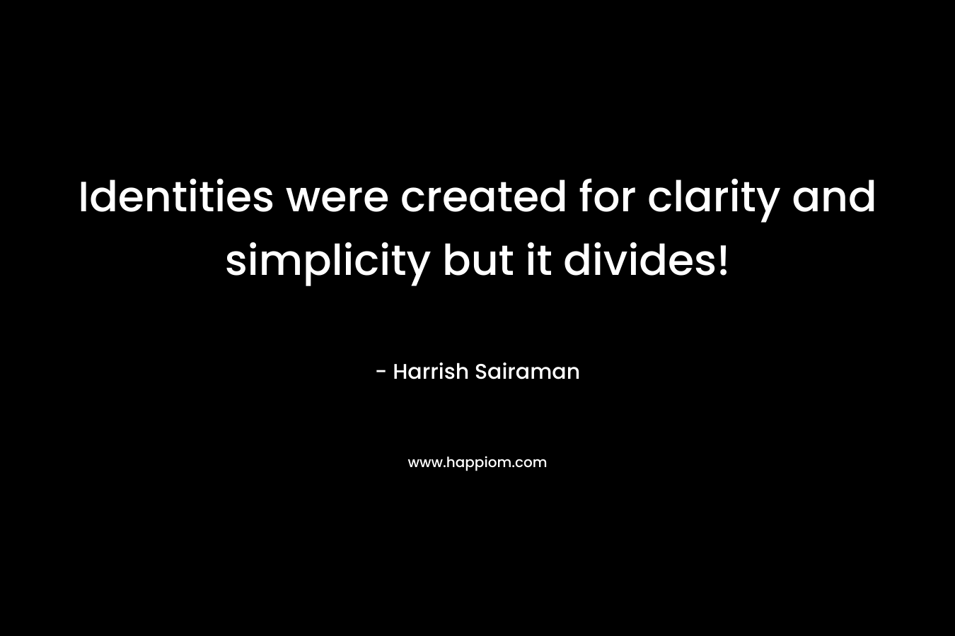 Identities were created for clarity and simplicity but it divides!