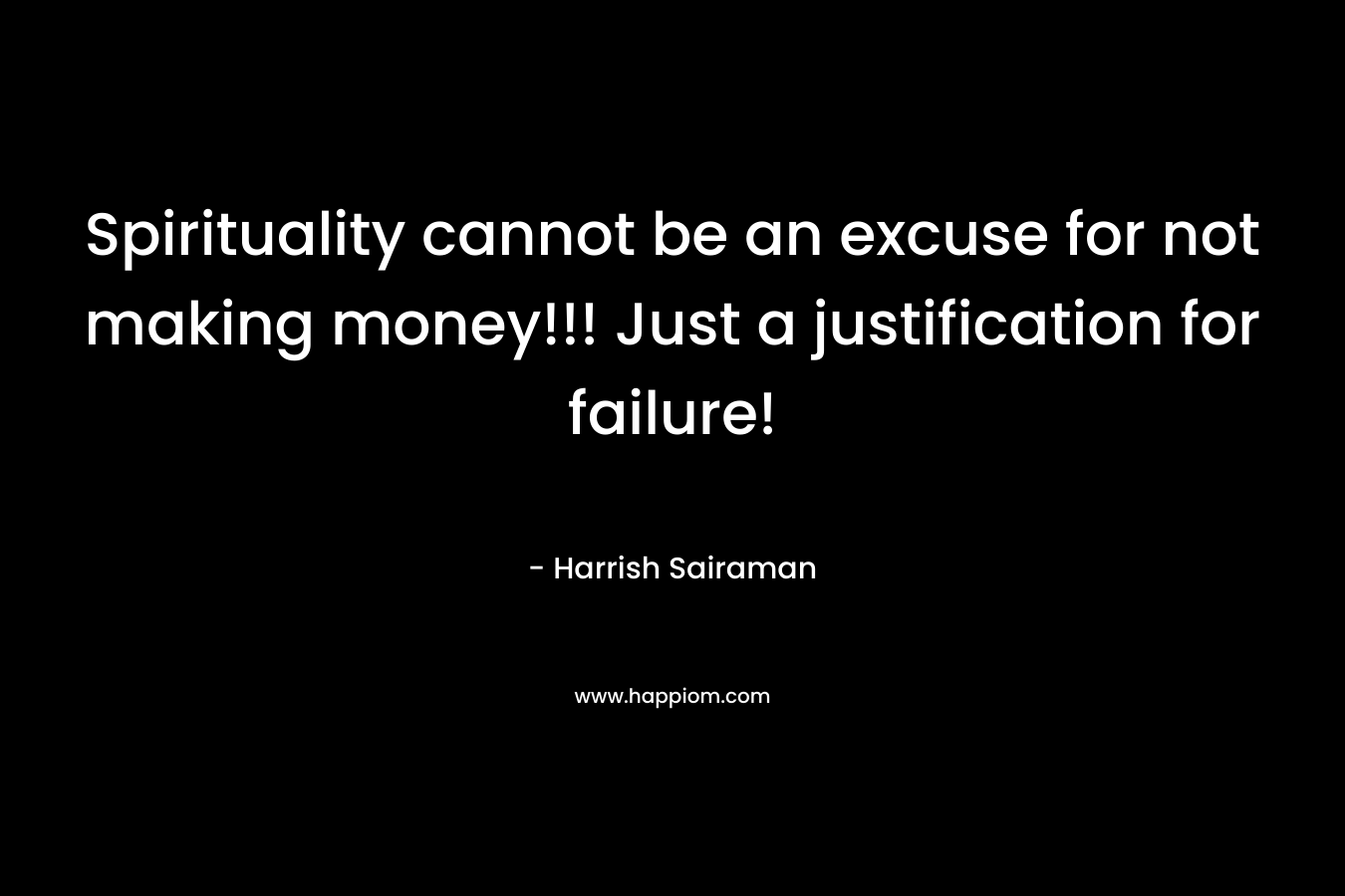 Spirituality cannot be an excuse for not making money!!! Just a justification for failure!