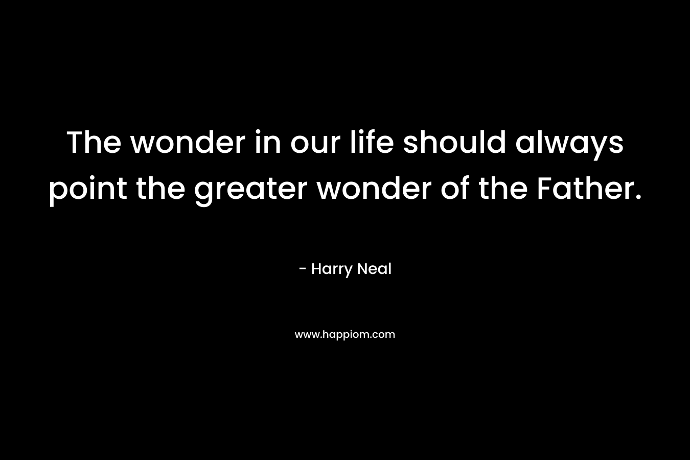 The wonder in our life should always point the greater wonder of the Father.