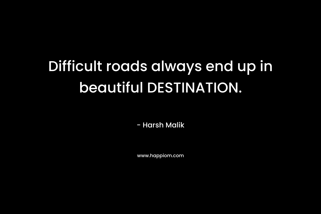 Difficult roads always end up in beautiful DESTINATION.