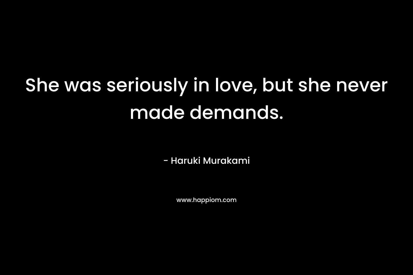 She was seriously in love, but she never made demands.