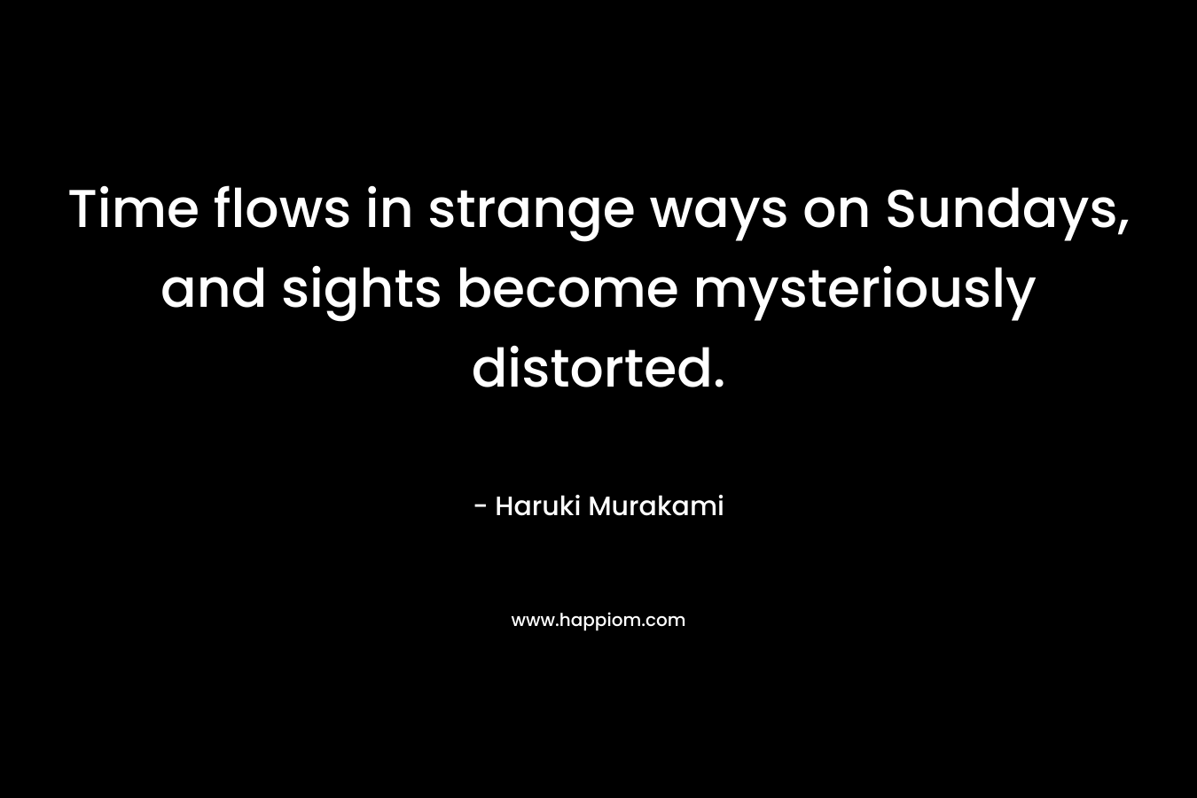 Time flows in strange ways on Sundays, and sights become mysteriously distorted.