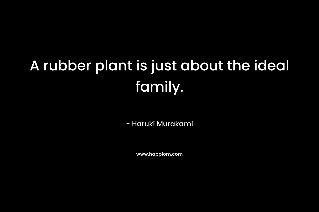 A rubber plant is just about the ideal family.