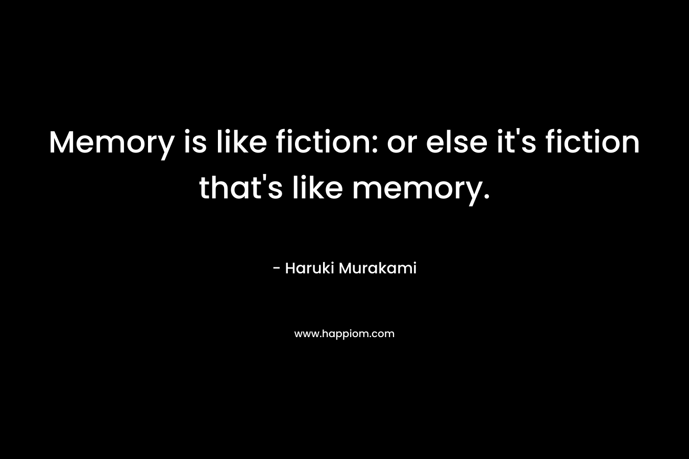 Memory is like fiction: or else it's fiction that's like memory.