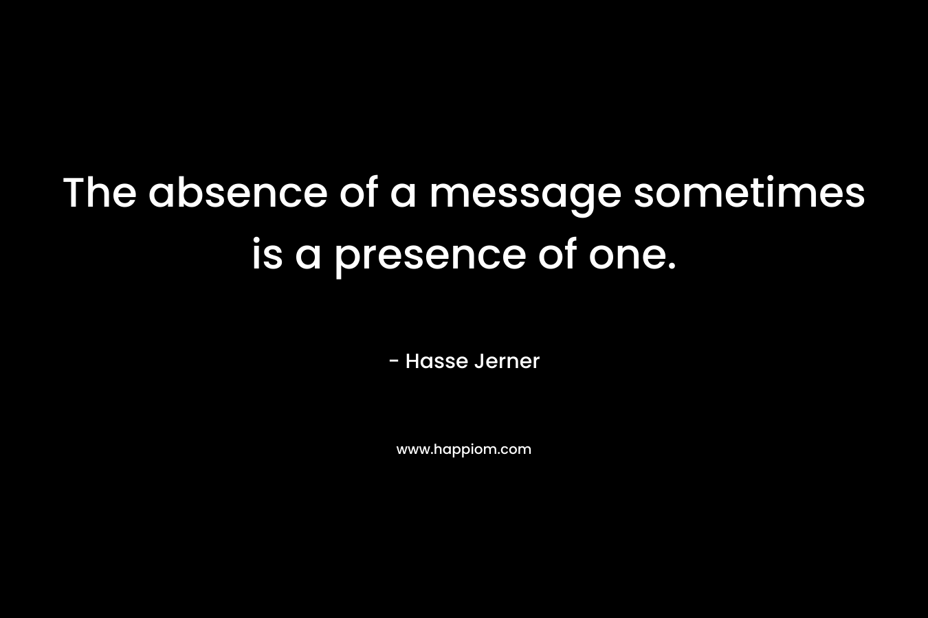 The absence of a message sometimes is a presence of one. – Hasse Jerner
