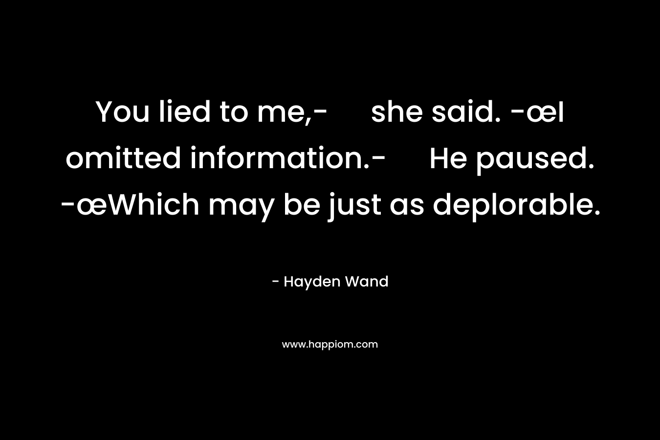 You lied to me,- she said. -œI omitted information.- He paused. -œWhich may be just as deplorable. – Hayden Wand