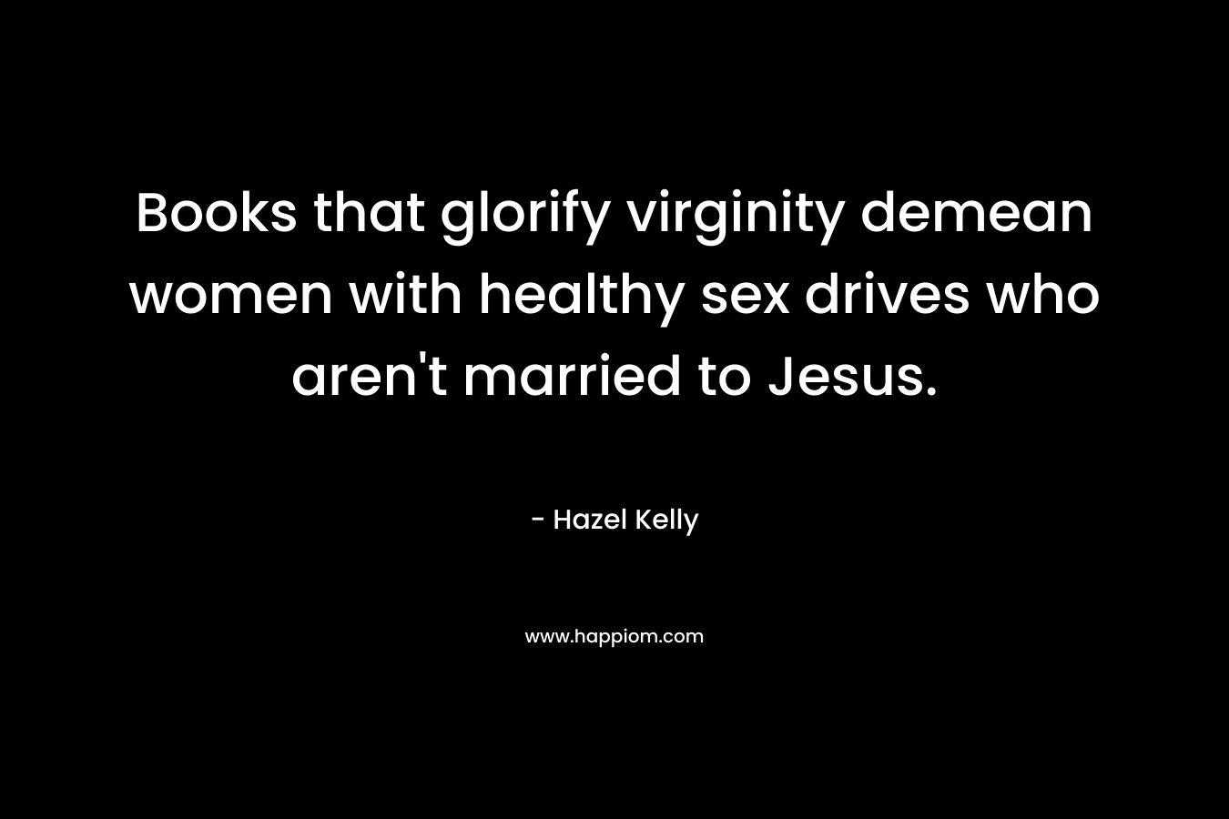 Books that glorify virginity demean women with healthy sex drives who aren't married to Jesus.