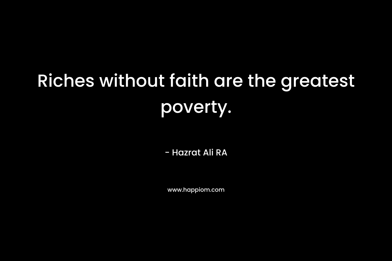 Riches without faith are the greatest poverty.