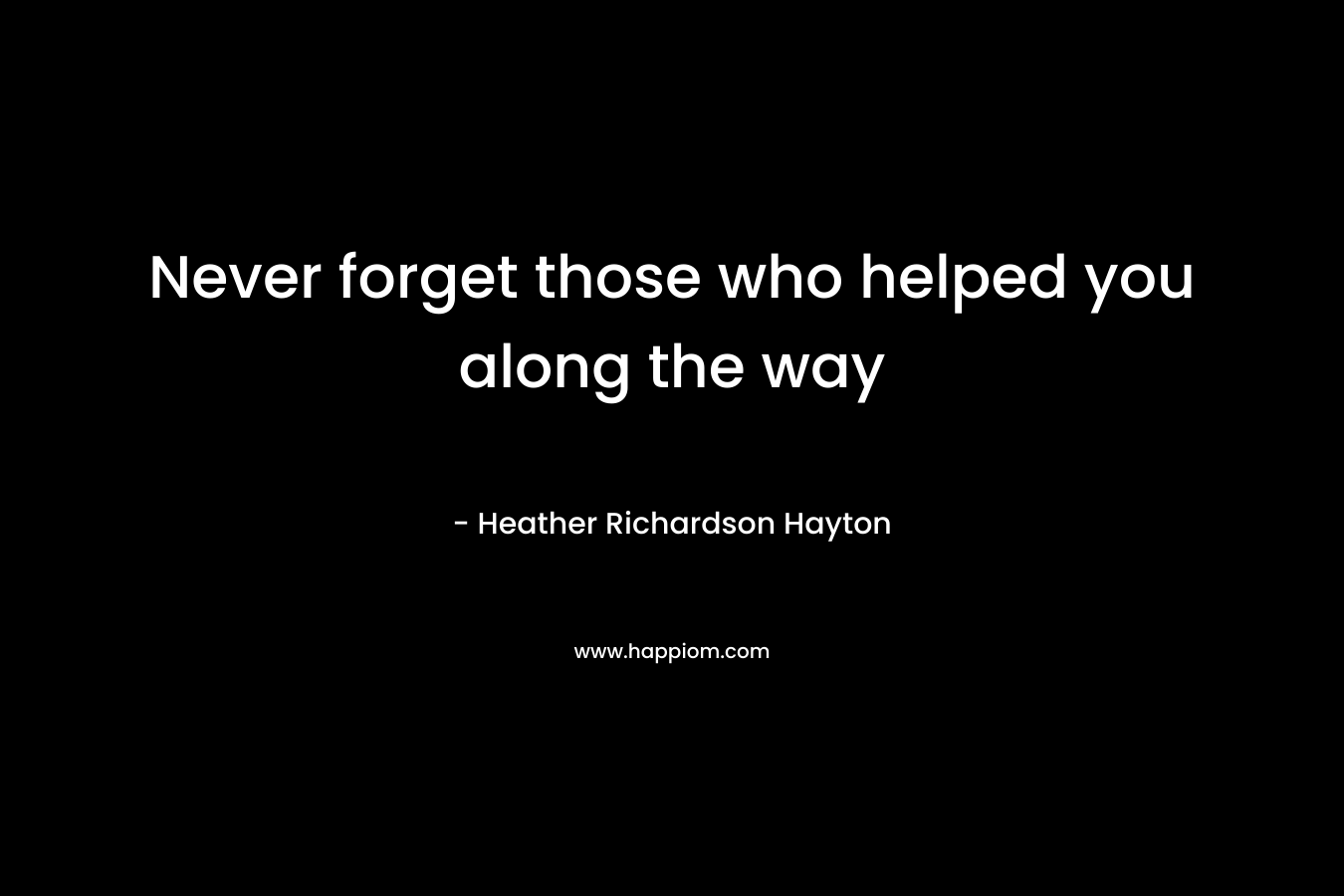 Never forget those who helped you along the way – Heather Richardson Hayton