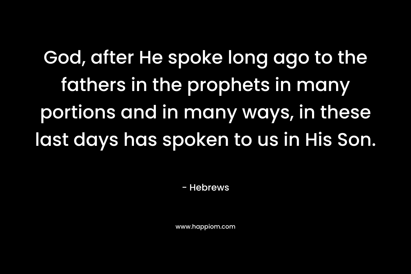 God, after He spoke long ago to the fathers in the prophets in many portions and in many ways, in these last days has spoken to us in His Son.