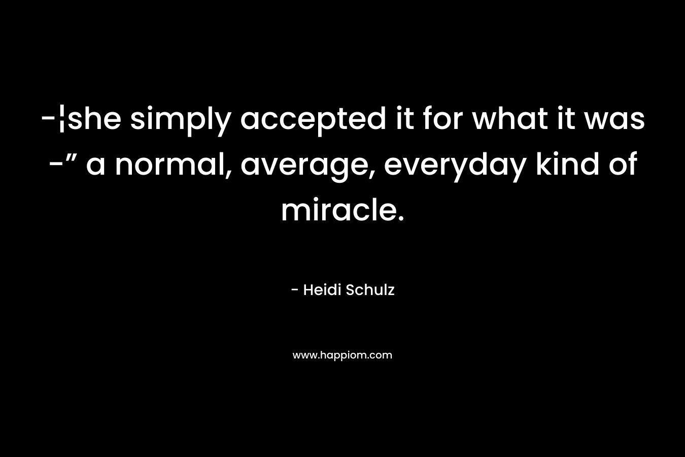 -¦she simply accepted it for what it was -” a normal, average, everyday kind of miracle.