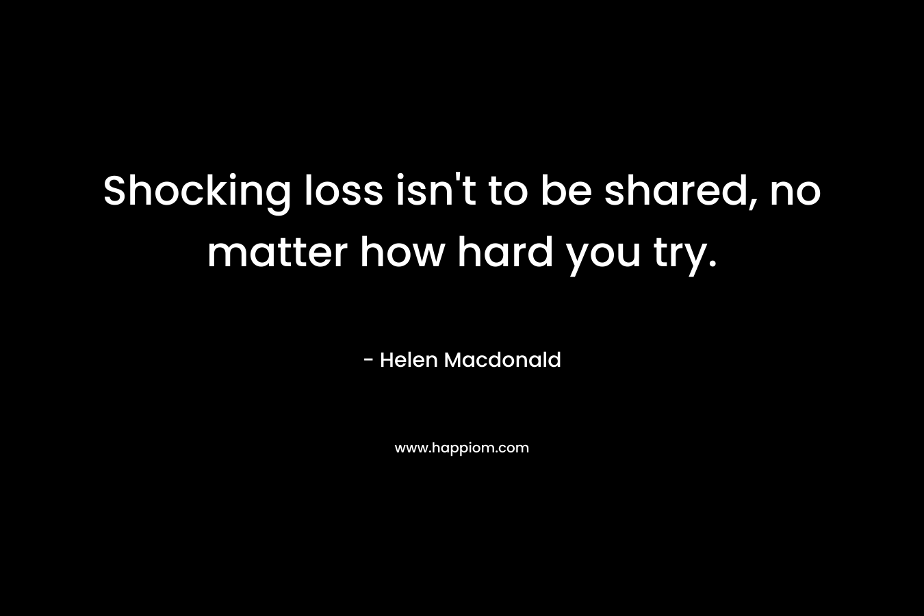 Shocking loss isn't to be shared, no matter how hard you try.