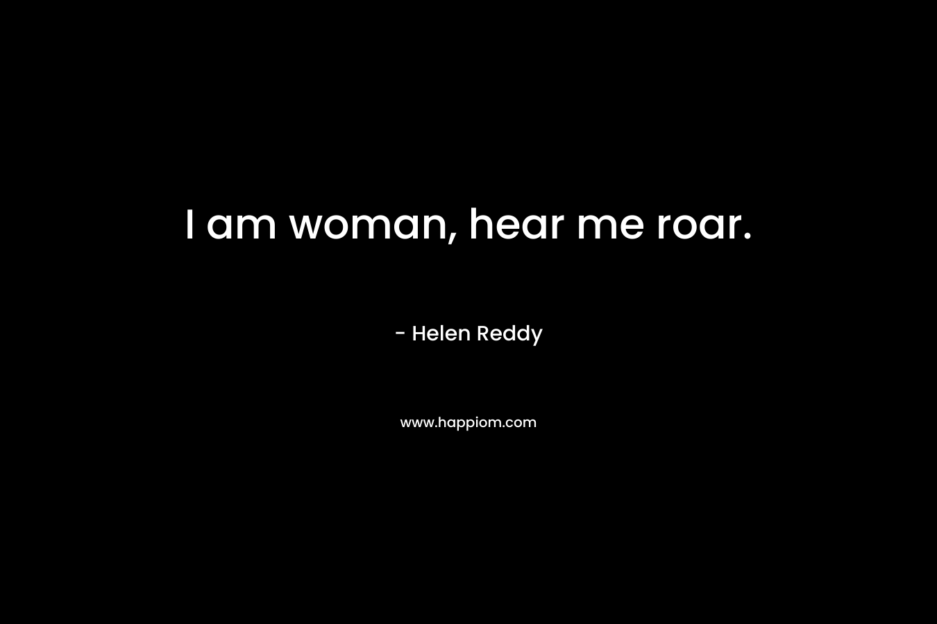 I am woman, hear me roar.