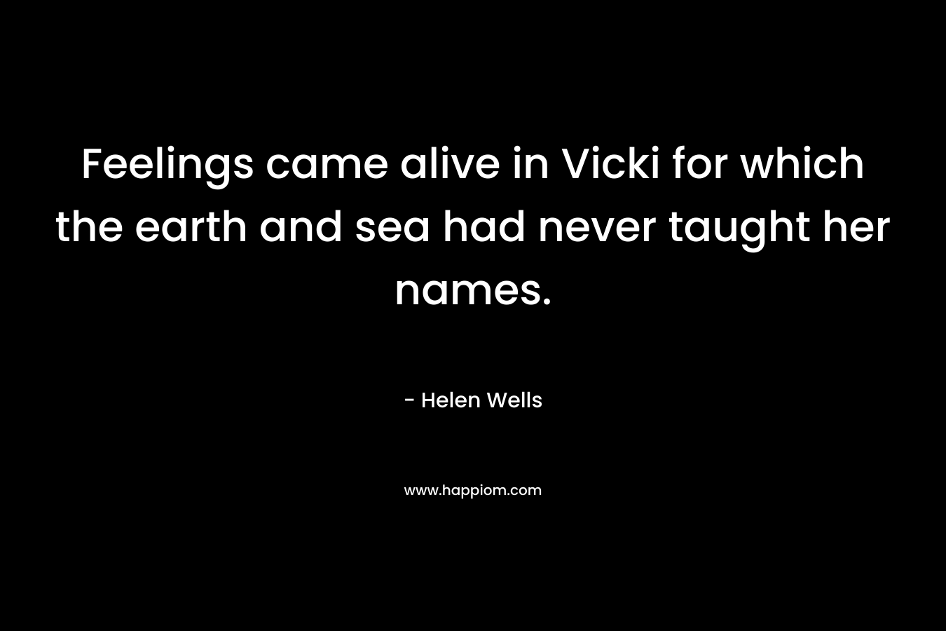 Feelings came alive in Vicki for which the earth and sea had never taught her names.