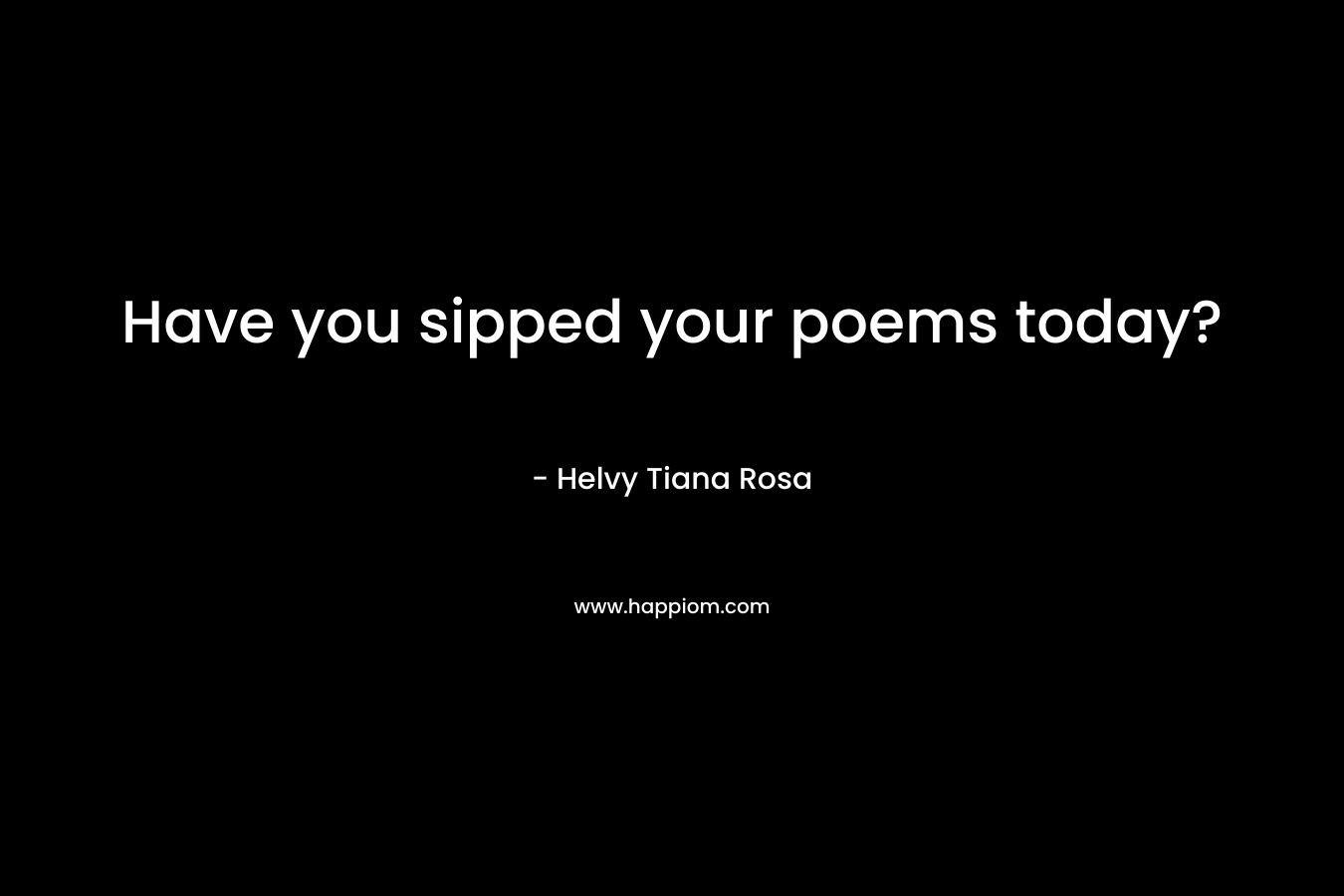 Have you sipped your poems today? – Helvy Tiana Rosa