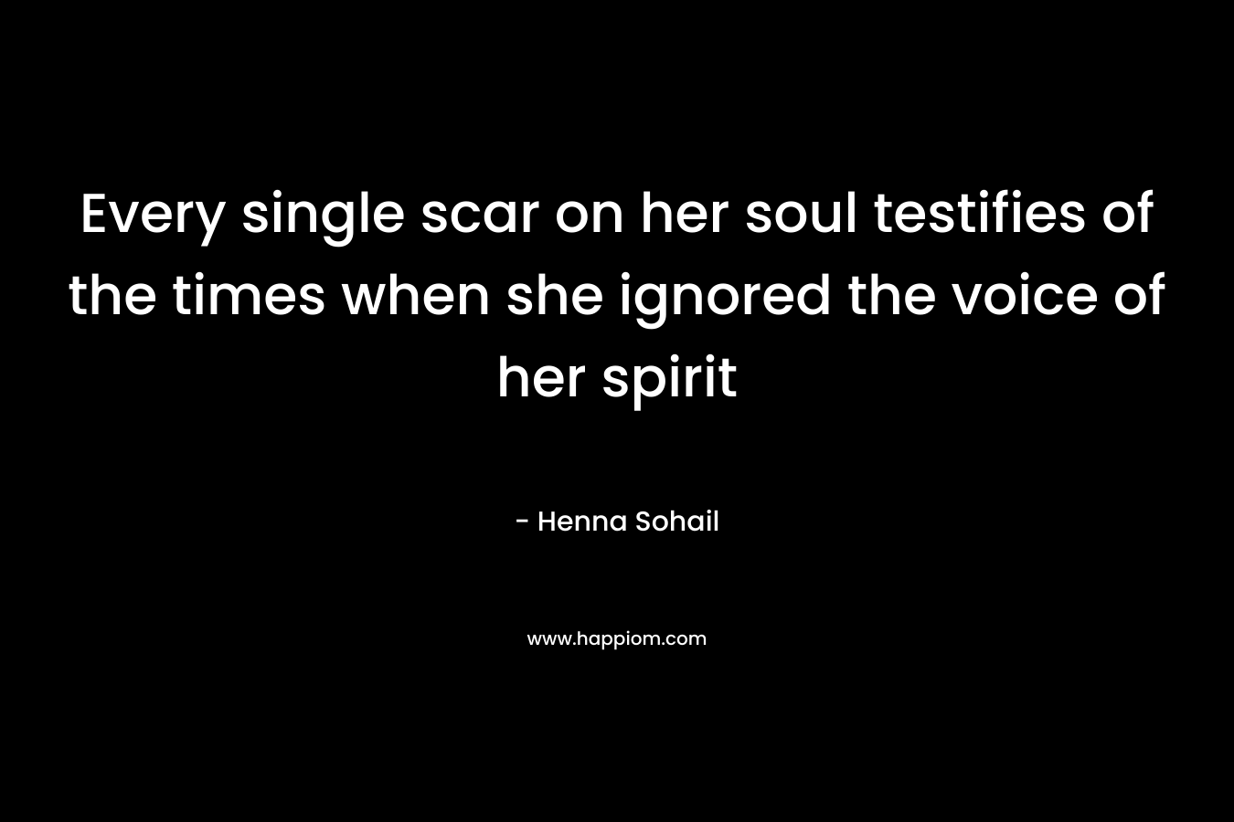 Every single scar on her soul testifies of the times when she ignored the voice of her spirit