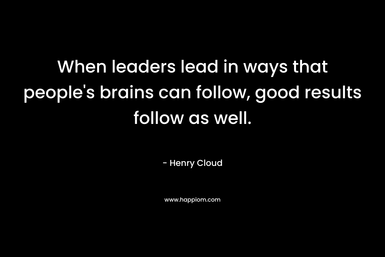 When leaders lead in ways that people's brains can follow, good results follow as well.