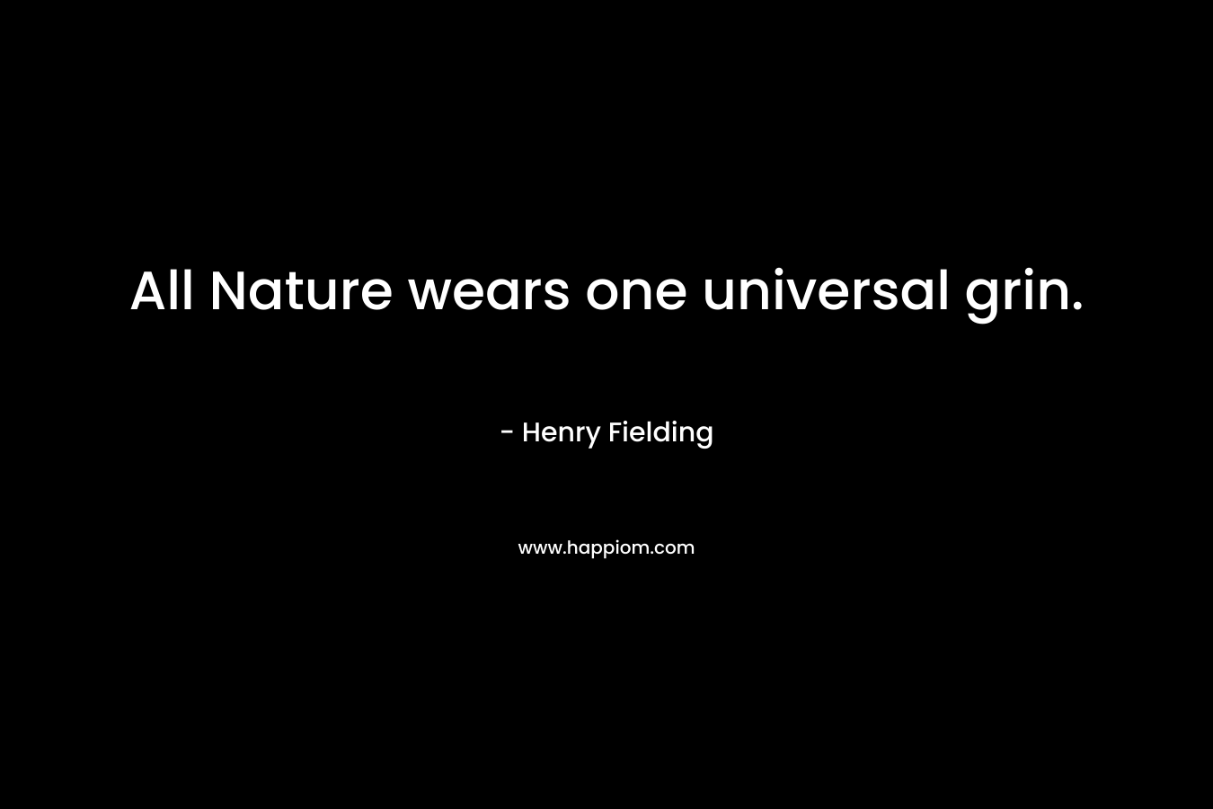 All Nature wears one universal grin.