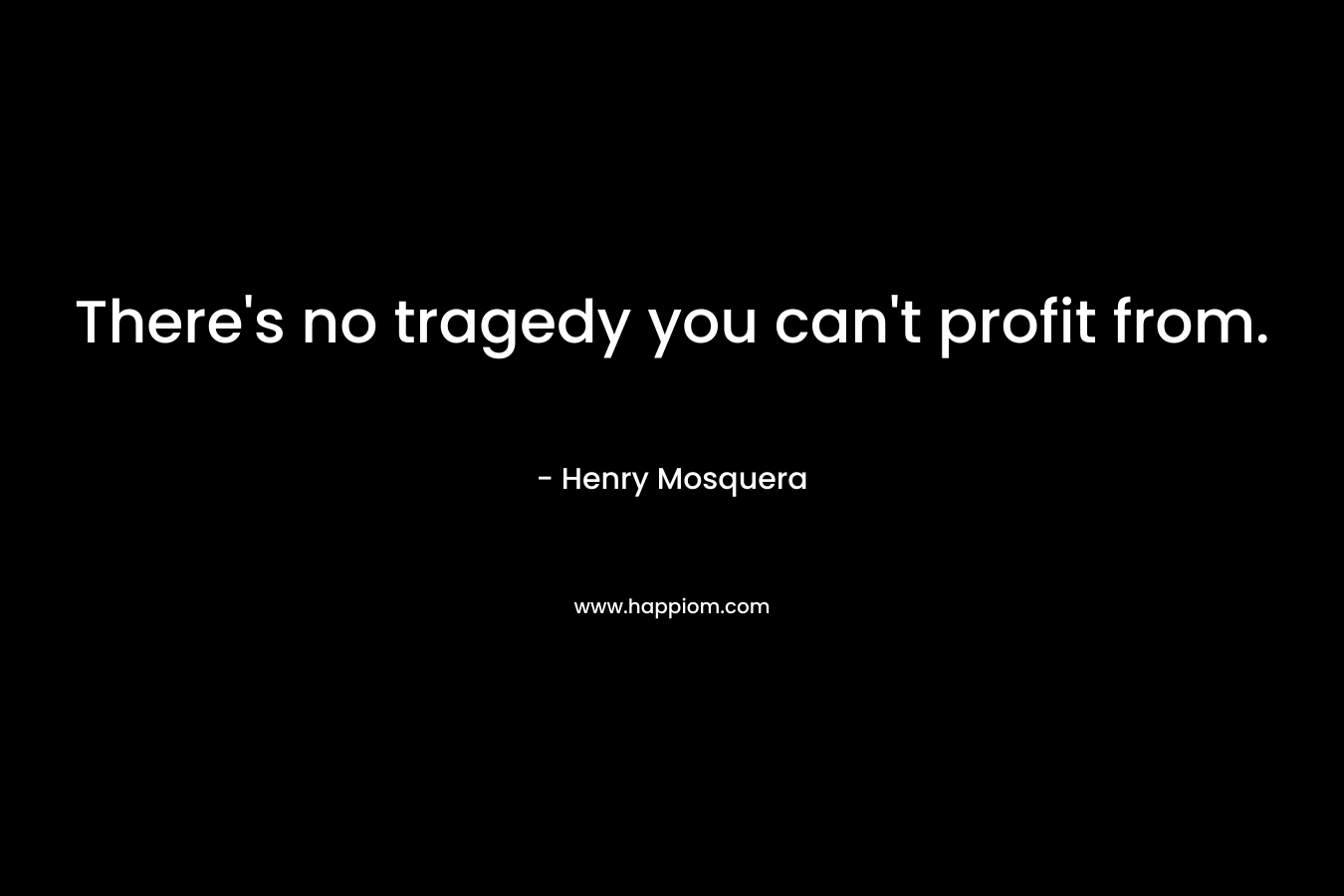 There's no tragedy you can't profit from.