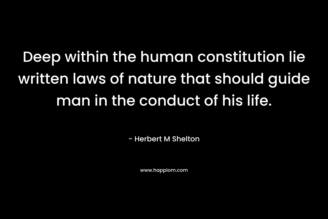 Deep within the human constitution lie written laws of nature that should guide man in the conduct of his life.